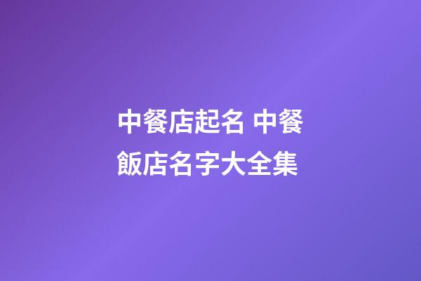 中餐店起名 中餐飯店名字大全集-第1張-店鋪起名-玄機(jī)派